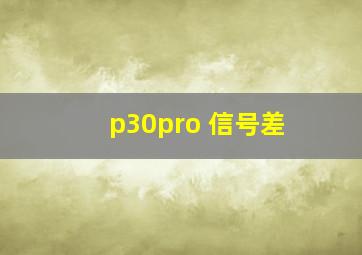 p30pro 信号差